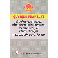 Sách Quy Định Pháp Luật Về Quản Lý Chất Lượng Bảo Trì Công Trình Xây Dựng Và Quản Lý Dự Án Đầu Tư Xây Dựng Theo Luật Xây Dựng Năm 2014