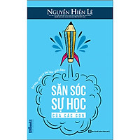 Săn Sóc Sự Học Của Các Con – Trẻ Nào Cũng Có Thể Học Giỏi Được (Bộ Sách Cha Mẹ Khéo – Con