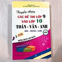 Tuyển Chọn Các Đề Thi Lớp 9 Vào Lớp 10 Toán-Văn-Anh , Bắc-Trung-Nam Trường Chuyên , Lớp C