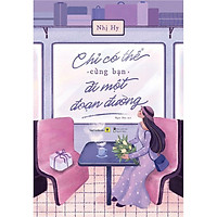 Sách - Chỉ Có Thể Cùng Bạn Đi Một Đoạn Đường (tặng kèm bookmark)