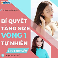 Khóa học SỨC KHỎE- Bí quyết Tăng size vòng 1 tự nhiên- UNICA.VN