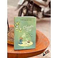 CHUYỆN TRÀ - TRẦN QUANG ĐỨC - BÌA CỨNG GIỚI HẠN -