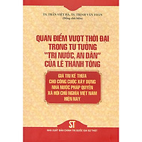 Quan Điểm Vượt Thời Đại Trong Tư Tưởng “Trị Nước, An Dân” Của Lê Thánh Tông – Giá Trị Kế Thừa Cho Công Cuộc Xây Dựng Nhà Nước Pháp Quyền Xã Hội Chủ Nghĩa Việt Nam Hiện Nay