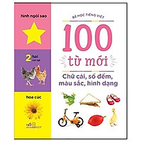 Bé Học Tiếng Việt 100 Từ Mới – Chữ Cái, Số Đếm, Màu Sắc, Hình Dạng (Tái Bản 2018)