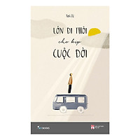 Truyện Ngắn, Tản Văn: Lớn Đi Thôi Cho Kịp Cuộc Đời - Cuốn Sách Khiến Cuộc Sống Của Bạn Trở Nên Ý Nghĩa Hơn - (Bạn Đặc Biệt / Tặng Kèm Postcard Greenlife)