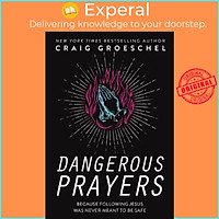 Sách - Dangerous Prayers : Because Following Jesus Was Never Meant to Be Safe by Craig Groeschel (US edition, paperback)