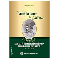 Vua Gia Long Và Người Pháp (Tái Bản 2017)