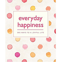 Everyday Happiness: 365 Ways to a Joyful life (365 Ways to Everyday…)
