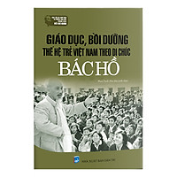 Giáo Dục, Bồi Dưỡng Thế Hệ Trẻ Việt Nam Theo Di Chúc Bác Hồ