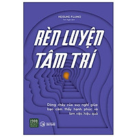 Rèn luyện tâm trí_ dòng chảy của suy nghĩ giúp bạn làm việc hạnh phúc và hiệu quả