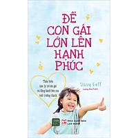 Cuốn Sách Giúp Thấu Hiểu Tâm Lý Trẻ Em Gái Và Đồng Hành Bên Con Tuổi Trưởng Thành: Để Con