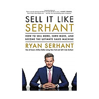 Sell It Like Serhant: How to Sell More, Earn More, and Become the Ultimate Sales Machine