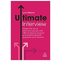 Ultimate Interview: Master the Art of Interview Success with 100s of Typical, Unusual and Industry-specific Questions and Answers