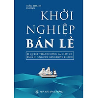 Khởi Nghiệp Bán Lẻ – Bí Quyết Thành Công Và Giàu Có Bằng Những Cửa Hàng Đông Khách