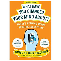 What Have You Changed Your Mind About?: Today’s Leading Minds Rethink Everything (Edge Qu