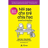 Sách Nói Sao Cho Trẻ Chịu Học Ở Nhà Và Ở Trường (Tái bản năm 2018)