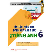 Ôn Tập, Kiểm Tra Đánh Giá Năng Lực Môn Tiếng Anh Lớp 6 (Biên Soạn Theo Chương Trình Mới)