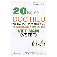 20 Bộ Đề Đọc Hiểu Thi Năng Lực Tiếng Anh Theo Khung Năng Lực Ngoại Ngữ 6 Bậc Việt Nam (Vstep) Trình Độ B1 - C1