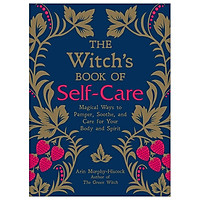 The Witch's Book of Self-Care: Magical Ways to Pamper, Soothe, and Care for Your Body and Spirit