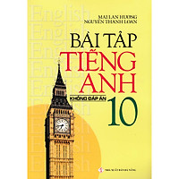 Bài Tập Tiếng Anh Lớp 10 - Không Đáp Án (Tái Bản)