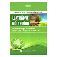 Quy Định Chi Tiết Và Hướng Dẫn Thi Hành Luật Bảo Vệ Môi Trường