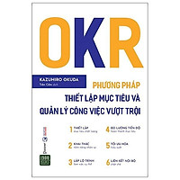 Sách - OKR - Phương Pháp Thiết Lập Mục Tiêu Và Quản Lý Công Việc Vượt Trội