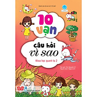 10 Vạn Câu Hỏi Vì Sao – Khoa Học Quanh Ta 2 (Tái Bản 2018)