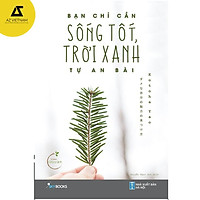 Sách - Bạn Chỉ Cần Sống Tốt, Trời Xanh Tự An Bài.