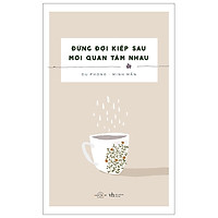 Đừng Đợi Kiếp Sau Mới Quan Tâm Nhau (Tái Bản 2020)