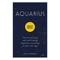 Aquarius: The Art Of Living Well And Finding Happiness According To Your Star Sign