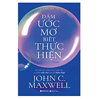 Dám Ước Mơ, Biết Thực Hiện (Bao Gồm 10 Câu Hỏi Giúp Bạn Hiểu Rõ Và Biến Ước Mơ Thành Hiện