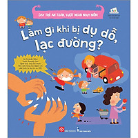 Dạy Trẻ An Toàn, Vượt Ngàn Nguy Hiểm - Làm Gì Khi Bị Dụ Dỗ, Lạc Đường?