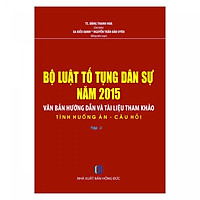 Bộ Luật Tố Tụng Dân Sự Năm 2015- Văn Bản Hướng Dẫn Và Tài Liệu Tham Khảo- Tình Huống Án- Câu Hỏi ( Tập 2)