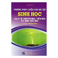 Phương Pháp Luyện Giải Bài Tập Sinh Học (Tập 2): Di Truyền Học, Tiến Hóa Và Sinh Thái Học