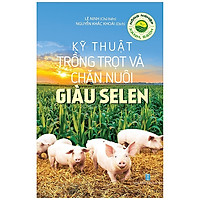Nông Nghiệp Xanh, Sạch – Kỹ Thuật Trồng Trọt Và Chăn Nuôi Giàu Selen