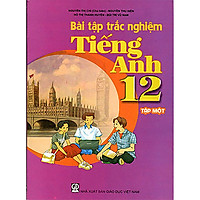 Bài tập trắc nghiệm Tiếng Anh 12 tập 1