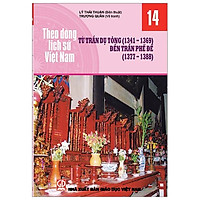 Theo Dòng Lịch Sử Việt Nam – Tập 14: Từ Trần Dụ Tông ( 1341 – 1369) Đến Trần Phế Đế ( 137