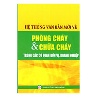 Hệ Thống Văn Bản Mới Về Phòng Cháy Và Chữa Cháy Trong Các Cơ Quan Đơn Vị, Doanh Nghiệp