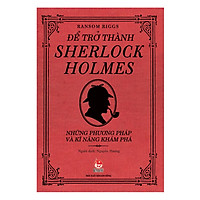 Để Trở Thành Sherlock Holmes – Những Phương Pháp Và Kĩ Năng Khám Phá (Tái Bản 2018)