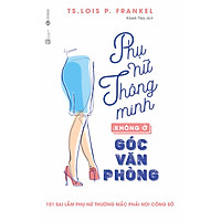 Phụ Nữ Thông Minh Không Ở Góc Văn Phòng (Tái Bản)