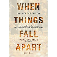 Khi Mọi Thứ Sụp Đổ - Lời Khuyên Chân Thành Trong Những Thời Điểm Khó Khăn (Tặng Kèm Lá Bồ Đề Bình An)