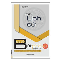 Bộ Đề Bứt Phá Điểm Thi Môn Lịch Sử (Chinh Phục Kỳ Thi THPT Quốc Gia, Đại Học Và Cao Đẳng)