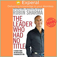 Sách - The Leader Who Had No Title : A Modern Fable on Real Success in Business by Robin Sharma (UK edition, paperback)