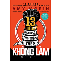 13 điều người có tinh thần thép không làm (13 Things Mentally Strong People Don't Do) - Tác giả Amy Morin