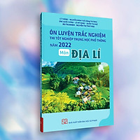 Ôn Luyện Trắc Nghiệm Thi Tốt Nghiệp Trung Học Phổ Thông Năm 2022 Môn Địa Lí