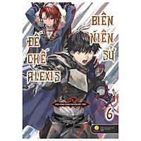 Biên Niên Sử Đế Chế Alexis – Kiêu Hùng Rung Chuyển Đất Trời – Tập 6 [Bản Đặc Biệt] – Tặng