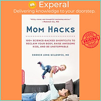 Sách - Mom Hacks : 100+ Ways to Raise a Healthy Baby--and be a Healt by Darria Long Gillespie,MD (US edition, paperback)