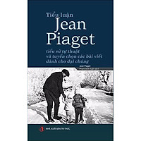Tiểu luận Jean Piaget – Tiểu sử tự thuật và tuyển chọn các bài viết dành cho đại chúng</s