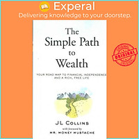 Sách - The Simple Path to Wealth : Your road map to financial independence and a rich, free l by J L COLLINS (paperback)