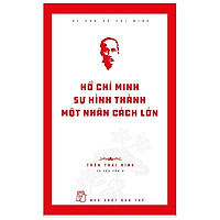 Di Sản Hồ Chí Minh - Hồ Chí Minh - Sự Hình Thành Một Nhân Cách Lớn (Tái Bản 2019)